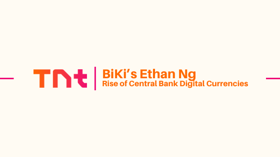 BiKi’s Ethan Ng Addresses the Rise of Central Bank Digital Currencies