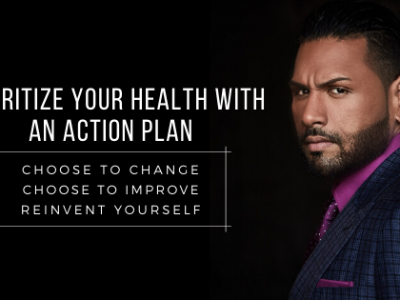 Prioritize Your Health With an Action Plan. Choose To Change. Choose To Improve. Reinvent Yourself